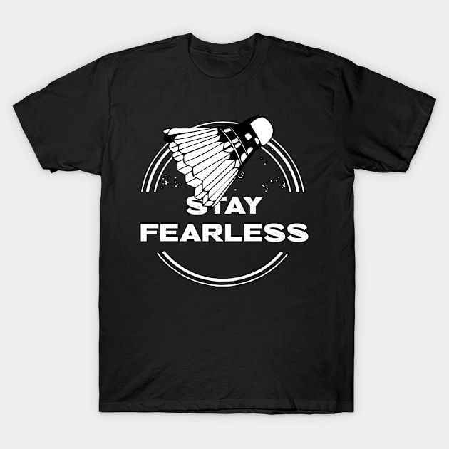 Stay Fearless Badminton T-Shirt by Mudoroth